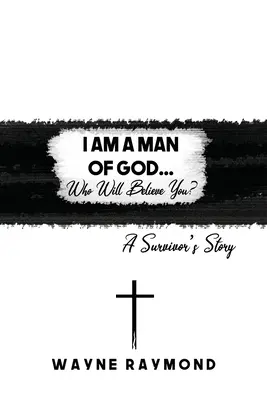 Som Boží muž... Kto ti uverí? Príbeh človeka, ktorý prežil - I Am a Man of God... Who Will Believe You?: A Survivor's Story