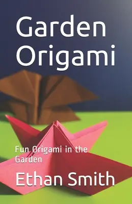 Záhradné origami: Zábavné origami v záhrade - Garden Origami: Fun Origami in the Garden