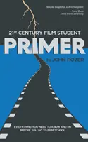 PRIMER pre študentov filmových škôl 21. storočia: Všetko, čo potrebujete vedieť a urobiť, než pôjdete na filmovú školu - 21st Century Film Student PRIMER: Everything You Need to Know and Do Before You Go to Film School