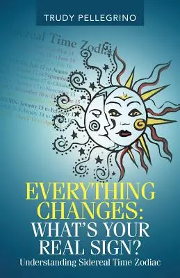 Všetko sa mení: Aké je vaše skutočné znamenie? Hviezdny čas Zodiak - Everything Changes: What's Your Real Sign?: Understanding Sidereal Time Zodiac