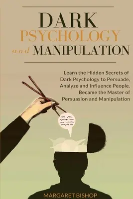 Temná psychológia a manipulácia: Naučte sa skryté tajomstvá temnej psychológie, aby ste mohli presviedčať, analyzovať a ovplyvňovať ľudí. Staňte sa majstrom persuázie - Dark Psychology and Manipulation: Learn the hidden secrets of Dark Psychology to Persuade Analyze and Influence people. Became the Master of Persuasio