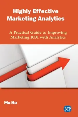 Vysoko efektívna marketingová analýza: Praktická príručka na zlepšenie návratnosti investícií do marketingu pomocou analýzy - Highly Effective Marketing Analytics: A Practical Guide to Improving Marketing ROI with Analytics
