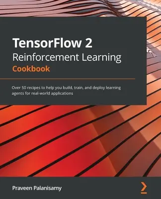 TensorFlow 2 Reinforcement Learning Cookbook: Viac ako 50 receptov, ktoré vám pomôžu vytvoriť, trénovať a nasadiť učiacich sa agentov pre reálne aplikácie - TensorFlow 2 Reinforcement Learning Cookbook: Over 50 recipes to help you build, train, and deploy learning agents for real-world applications