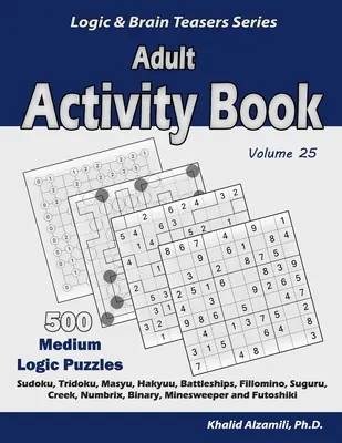 Kniha aktivít pre dospelých: (Sudoku, Tridoku, Masyu, Hakyuu, Battleships, Fillomino, Suguru, Creek, Numbrix, Binary, Mine) - Adult Activity Book: 500 Medium Logic Puzzles (Sudoku, Tridoku, Masyu, Hakyuu, Battleships, Fillomino, Suguru, Creek, Numbrix, Binary, Mine