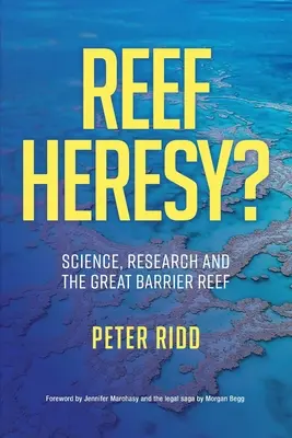REEF HERESY? Veda, výskum a Veľký bariérový útes. - REEF HERESY? Science, Research and the Great Barrier Reef.