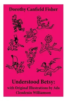 Understood Betsy: with Original Illustrations by Ada Clendenin Williamson (Rozumieť Betsy: s pôvodnými ilustráciami Ady Clendenin Williamson) - Understood Betsy: with Original Illustrations by Ada Clendenin Williamson