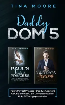 Daddy Dom 5: Paulova dokonalá princezná + tatkova asistentka DDLG a ABDL zbierka románov 2 v 1 s nemravnými BDSM príbehmi na hranie podľa veku - Daddy Dom 5: Paul's Perfect Princess + Daddy's Assistant A DDLG and ABDL 2 in 1 novel collection of kinky BDSM age play stories