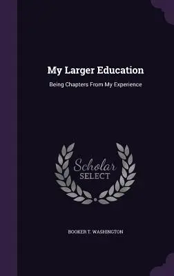 Moje väčšie vzdelanie: Kapitoly z mojich skúseností - My Larger Education: Being Chapters from My Experience