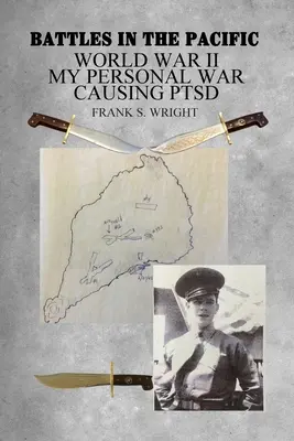 Bitky v Tichomorí: Druhá svetová vojna: Moja osobná vojna spôsobujúca posttraumatickú stresovú poruchu - Battles in the Pacific: World War II: My Personal War Causing PTSD