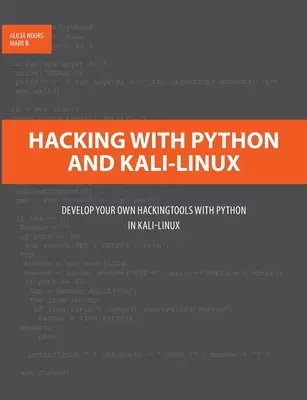 Hacking s Pythonom a Kali-Linuxom: Vývoj vlastných hackerských nástrojov s Pythonom v Kali-Linux - Hacking with Python and Kali-Linux: Develop your own Hackingtools with Python in Kali-Linux