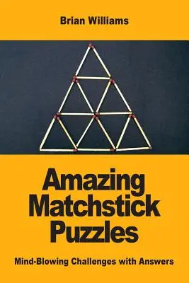 Úžasné hlavolamy zo zápaliek: Hádanky s odpoveďami na otázky, ktoré vyrážajú dych - Amazing Matchstick Puzzles: Mind-Blowing Challenges with Answers