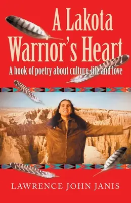 Srdce lakotského bojovníka: Kniha poézie o kultúre, živote a láske - A Lakota Warrior's Heart: A Book of Poetry About Culture, Life and Love
