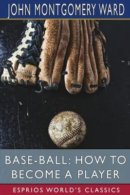 Baseball: Ako sa stať hráčom (Esprios Classics) - Base-Ball: How to Become a Player (Esprios Classics)