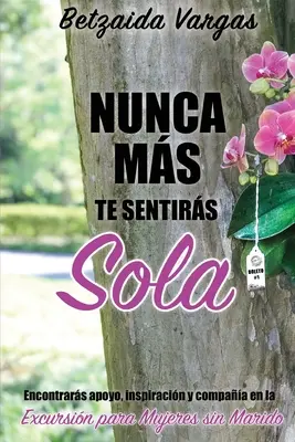 Nunca ms te sentirs sola: In: Encontrars apoyo, inspirracin y compaa en la Excursin para Mujeres sin Marido - Nunca ms te sentirs sola: Encontrars apoyo, inspiracin y compaa en la Excursin para Mujeres sin Marido