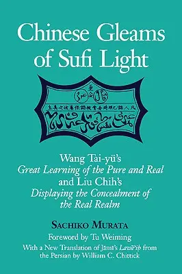 Čínske odlesky súfijského svetla: Wang Tchaj-ju: Veľké učenie o čistom a skutočnom a Liu Čchih: Zobrazenie skrytia skutočnej ríše. - Chinese Gleams of Sufi Light: Wang Tai-Yu's Great Learning of the Pure and Real and Liu Chih's Displaying the Concealment of the Real Realm. with a