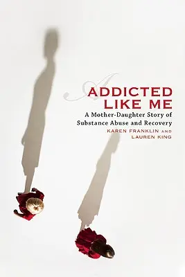 Závislá ako ja: Príbeh matky a dcéry o zneužívaní návykových látok a uzdravení - Addicted Like Me: A Mother-Daughter Story of Substance Abuse and Recovery