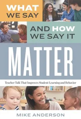 Záleží na tom, čo hovoríme a ako to hovoríme: Učiteľský rozhovor, ktorý zlepšuje učenie a správanie žiakov - What We Say and How We Say It Matter: Teacher Talk That Improves Student Learning and Behavior