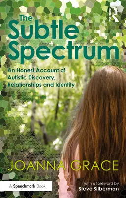 Jemné spektrum: Vydanie: Úprimné svedectvo o objavovaní autizmu, vzťahoch a identite - The Subtle Spectrum: An Honest Account of Autistic Discovery, Relationships and Identity