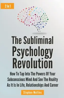 Revolúcia podprahovej psychológie 2 v 1: Ako sa napojiť na silu svojho podvedomia a vidieť realitu takú, aká je v živote, vo vzťahoch - The Subliminal Psychology Revolution 2 In 1: How To Tap Into The Powers Of Your Subconscious Mind And See The Reality As It Is In Life, Relationships