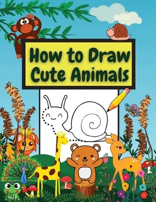 Ako kresliť roztomilé zvieratá: Úžasný pracovný zošit Naučte sa kresliť rôzne zvieratá Spojte bodky, kreslenie a vyfarbovanie krok za krokom - How to Draw Cute Animals: Amazing Workbook Learn to Draw diferents Animals Connect the Dots, Step-by-Step Drawing and Coloring