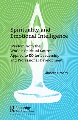 Spiritualita a emocionálna inteligencia: Múdrosť zo svetových duchovných zdrojov aplikovaná na EQ pre líderstvo a profesionálny rozvoj - Spirituality and Emotional Intelligence: Wisdom from the World's Spiritual Sources Applied to EQ for Leadership and Professional Development