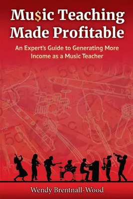 Výnosné vyučovanie hudby: Príručka odborníka, ako dosiahnuť vyšší príjem ako učiteľ hudby - Music Teaching Made Profitable: An Expert's Guide to Generating More Income as a Music Teacher