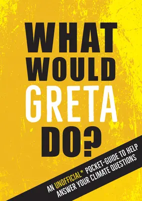 Čo by urobila Greta? Ako by ste si odpovedali na svoje otázky týkajúce sa klímy? - What Would Greta Do?: An Unofficial Pocket Guide to Help Answer Your Climate Questions