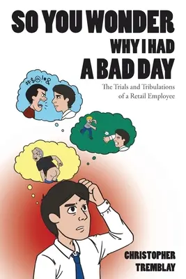 Tak sa čudujete, prečo som mal zlý deň: Skúšky a trápenia zamestnanca maloobchodu - So You Wonder Why I Had a Bad Day: The Trials and Tribulations of a Retail Employee