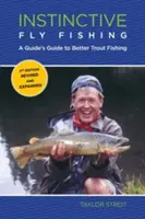 Inštinktívny muškársky rybolov: Sprievodca lepším lovom pstruhov, druhé vydanie - Instinctive Fly Fishing: A Guide's Guide To Better Trout Fishing, Second Edition