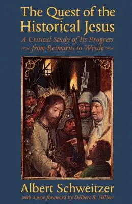 Hľadanie historického Ježiša: Vydanie knihy: Kritická štúdia o jeho priebehu od Reimara po Wredeho - The Quest of the Historical Jesus: A Critical Study of Its Progress from Reimarus to Wrede