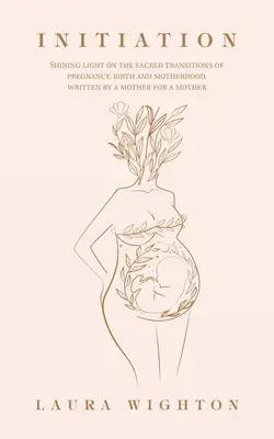 Zasvätenie: Napísané matkou pre matku: Zasvätenie: Svetlo na posvätné prechody tehotenstva, pôrodu a materstva - Initiation: Shining Light on the Sacred Transitions of Pregnancy, Birth and Motherhood, Written by a Mother for a Mother