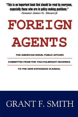 Zahraniční agenti: Americký výbor pre izraelské verejné záležitosti od Fulbrightovho vypočúvania v roku 1963 po špionážny škandál v roku 2005 - Foreign Agents: The American Israel Public Affairs Committee from the 1963 Fulbright Hearings to the 2005 Espionage Scandal