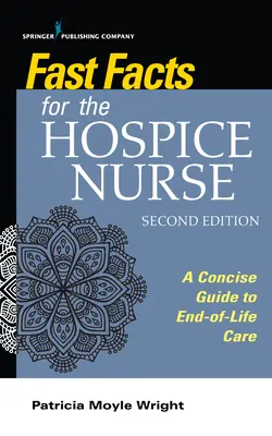 Rýchle fakty pre hospicovú sestru, druhé vydanie: Stručný sprievodca starostlivosťou o pacientov v závere života, druhé vydanie - Fast Facts for the Hospice Nurse, Second Edition: A Concise Guide to End-Of-Life Care