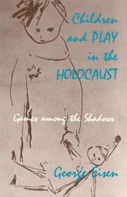 Deti a hra v období holokaustu: Hry medzi tieňmi - Children and Play in the Holocaust: Games among the Shadows