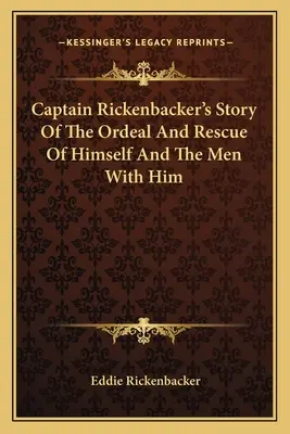 Príbeh kapitána Rickenbackera o utrpení a záchrane seba a mužov, ktorí boli s ním - Captain Rickenbacker's Story Of The Ordeal And Rescue Of Himself And The Men With Him