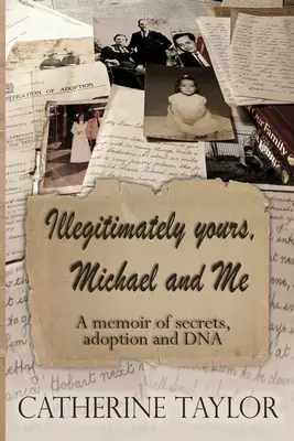 Nezákonne tvoj, Michael a ja: Memoáre o tajomstvách, adopcii a DNA - Illegitimately yours, Michael and Me: A memoir of secrets, adoption and DNA