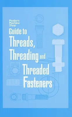 Sprievodca závitmi, závitovaním a závitovými spojovacími materiálmi: Moderná strojárska dielňa - Guide to Threads, Threading and Threaded Fasteners: Modern Machine Shop