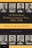 Norimberský proces s SS-Einsatzgruppen, 1945 - 1958: Zverstvá, právo a dejiny - The Nuremberg SS-Einsatzgruppen Trial, 1945-1958: Atrocity, Law, and History