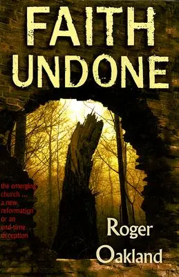 Faith Undone: Nová cirkev... nová reformácia alebo klamstvo posledného času - Faith Undone: The Emerging Church...a New Reformation or an End-Time Deception