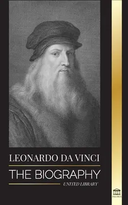 Leonardo da Vinci: Životopis - Geniálny život majstra; Kresby, maľby, stroje a iné vynálezy - Leonardo Da Vinci: The Biography - The Genius Life of A Master; Drawings, Paintings, Machines, and other Inventions