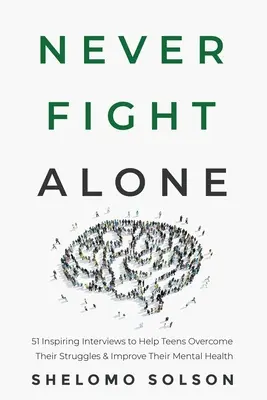 Nikdy nebojuj sám: 51 inšpiratívnych rozhovorov, ktoré pomôžu tínedžerom prekonať ich problémy a zlepšiť ich duševné zdravie - Never Fight Alone: 51 Inspiring Interviews to Help Teens Overcome Their Struggles & Improve Their Mental Health