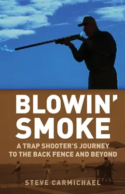 Blowin' Smoke: Cesta strelca z pasce k zadnému plotu a ešte ďalej - Blowin' Smoke: A Trap Shooter's Journey to the Back Fence and Beyond