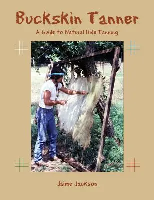 Koželuh z kožušín: Sprievodca prírodným činením koží - Buckskin Tanner: A Guide to Natural Hide Tanning