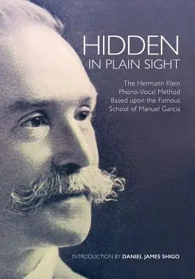Skryté na prvý pohľad: Fono-vokálna metóda Hermana Kleina založená na slávnej škole Manuela Garcu - Hidden in Plain Sight: The Herman Klein Phono-Vocal Method Based upon the Famous School of Manuel Garca