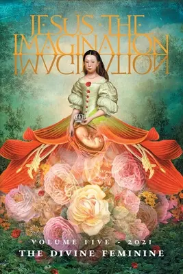 Ježišova predstavivosť: A Journal of Spiritual Revolution: (piaty zväzok, 2021) - Jesus the Imagination: A Journal of Spiritual Revolution: The Divine Feminine (Volume Five, 2021)