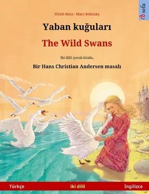 Yaban kuğuları - Divoké labute (Trke - İngilizce): Hans Christian Andersen'in ift lisanlı ocuk kitabı - Yaban kuğuları - The Wild Swans (Trke - İngilizce): Hans Christian Andersen'in ift lisanlı ocuk kitabı