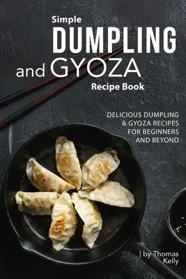 Jednoduchá kniha receptov na knedle a gyozu: Recepty na knedle a gyozu pre začiatočníkov a pokročilých - Simple Dumpling and Gyoza Recipe Book: Delicious Dumpling & Gyoza Recipes for Beginners and Beyond