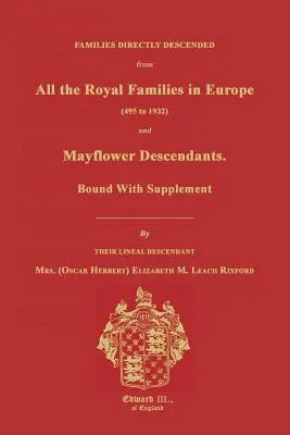 Rodiny priamo pochádzajúce zo všetkých kráľovských rodín v Európe (495 až 1932) & Mayflower Descendants. Viazané s dodatkom - Families Directly Descended from All the Royal Families in Europe (495 to 1932) & Mayflower Descendants. Bound with Supplement