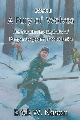 Zúrivosť vlkov: Pokračovanie dobrodružstiev seržanta rangerov Jacoba Clarkea - A Fury of Wolves: The Continuing Exploits of Ranger Sergeant Jacob Clarke