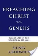 Kázanie Krista z Genezis: Základy pre výkladové kázne: z Genezis: Základy pre výkladové kázne z Genezis. - Preaching Christ from the Genesis: Foundations for Expository Sermons